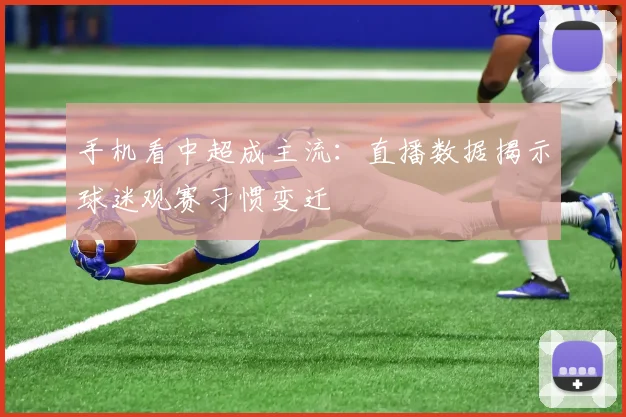 手机看中超成主流：直播数据揭示球迷观赛习惯变迁